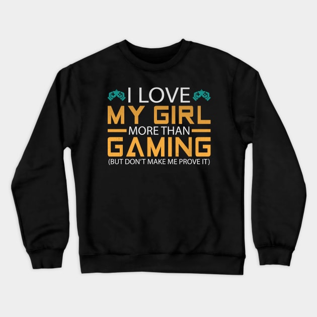 I Love My Girl More than Gaming But Don't Make Me Prove It Funny Video Game Gift Crewneck Sweatshirt by TheLostLatticework